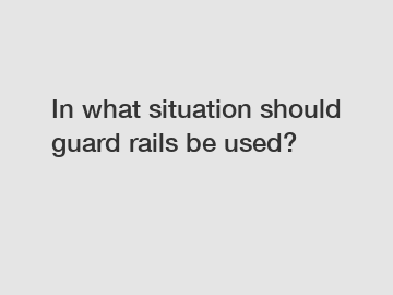 In what situation should guard rails be used?