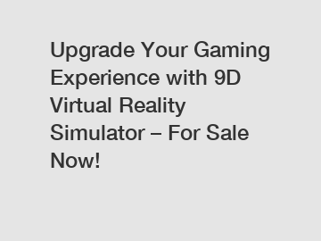 Upgrade Your Gaming Experience with 9D Virtual Reality Simulator – For Sale Now!
