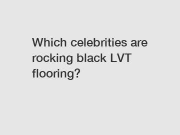 Which celebrities are rocking black LVT flooring?