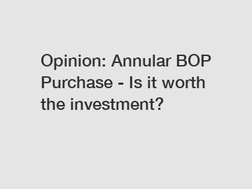 Opinion: Annular BOP Purchase - Is it worth the investment?