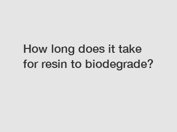 How long does it take for resin to biodegrade?