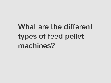 What are the different types of feed pellet machines?