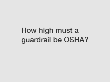 How high must a guardrail be OSHA?