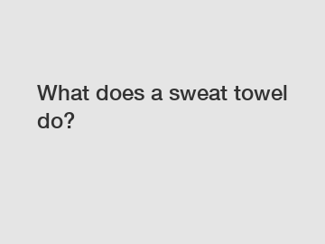 What does a sweat towel do?