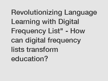 Revolutionizing Language Learning with Digital Frequency List" - How can digital frequency lists transform education?