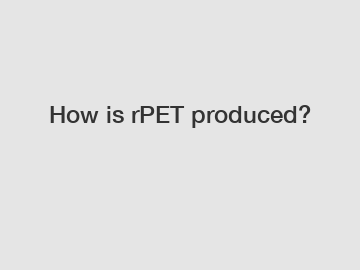How is rPET produced?