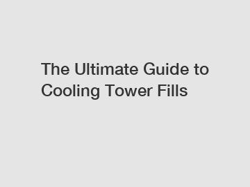 The Ultimate Guide to Cooling Tower Fills