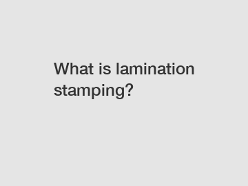 What is lamination stamping?