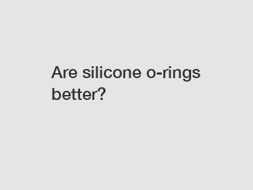 Are silicone o-rings better?