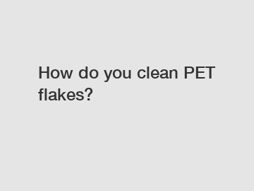 How do you clean PET flakes?