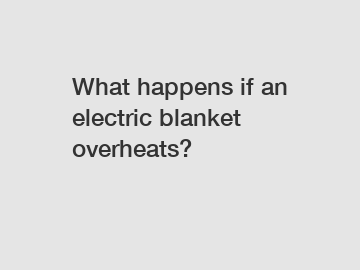 What happens if an electric blanket overheats?