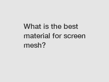 What is the best material for screen mesh?