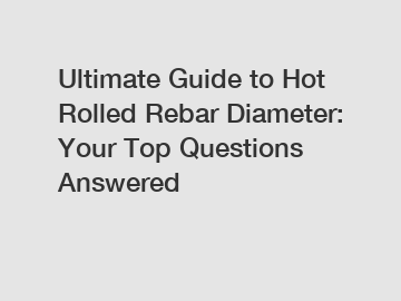 Ultimate Guide to Hot Rolled Rebar Diameter: Your Top Questions Answered