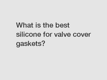 What is the best silicone for valve cover gaskets?