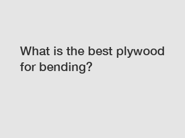 What is the best plywood for bending?