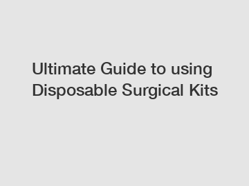 Ultimate Guide to using Disposable Surgical Kits