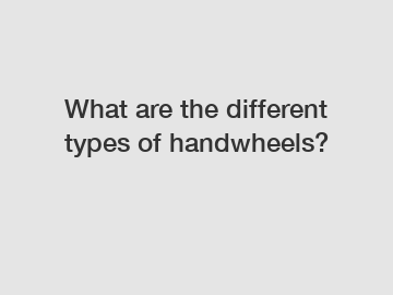 What are the different types of handwheels?
