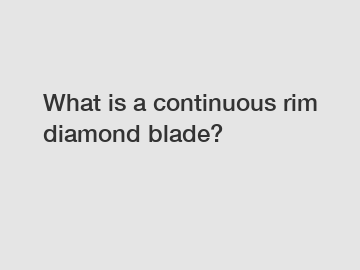 What is a continuous rim diamond blade?