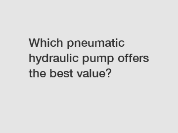 Which pneumatic hydraulic pump offers the best value?
