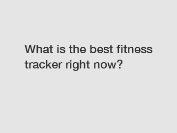 What is the best fitness tracker right now?