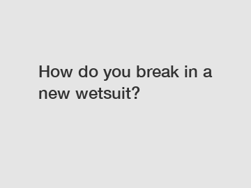 How do you break in a new wetsuit?