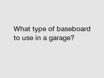 What type of baseboard to use in a garage?