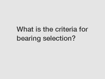 What is the criteria for bearing selection?