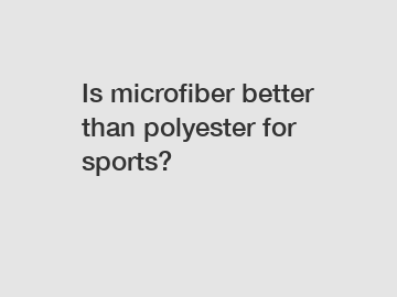 Is microfiber better than polyester for sports?