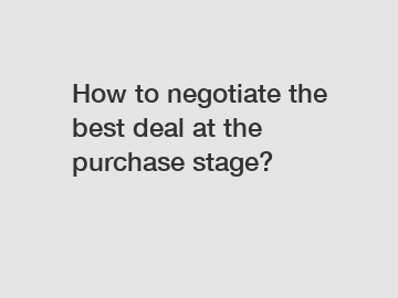 How to negotiate the best deal at the purchase stage?