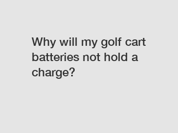 Why will my golf cart batteries not hold a charge?