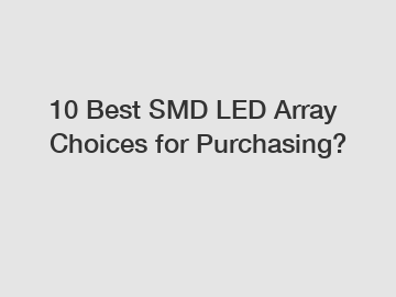 10 Best SMD LED Array Choices for Purchasing?