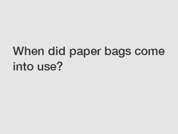 When did paper bags come into use?