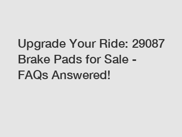 Upgrade Your Ride: 29087 Brake Pads for Sale - FAQs Answered!
