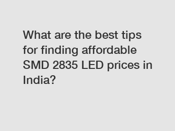 What are the best tips for finding affordable SMD 2835 LED prices in India?