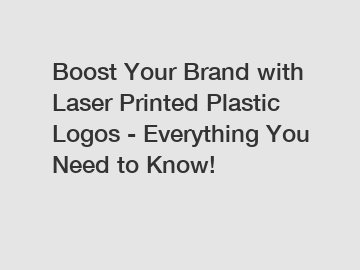 Boost Your Brand with Laser Printed Plastic Logos - Everything You Need to Know!