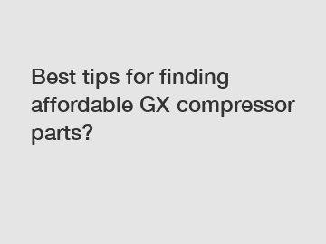 Best tips for finding affordable GX compressor parts?