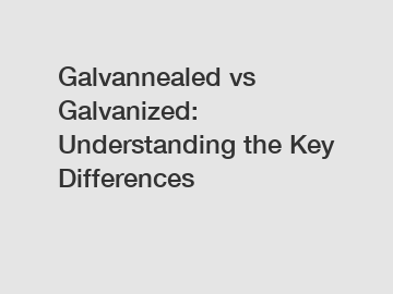 Galvannealed vs Galvanized: Understanding the Key Differences