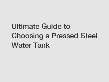 Ultimate Guide to Choosing a Pressed Steel Water Tank