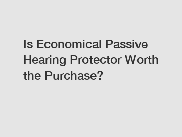 Is Economical Passive Hearing Protector Worth the Purchase?