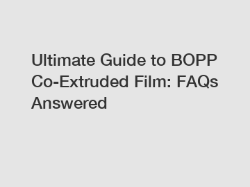 Ultimate Guide to BOPP Co-Extruded Film: FAQs Answered