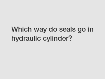 Which way do seals go in hydraulic cylinder?