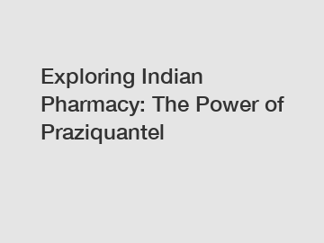 Exploring Indian Pharmacy: The Power of Praziquantel