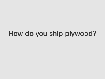 How do you ship plywood?