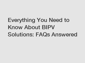 Everything You Need to Know About BIPV Solutions: FAQs Answered