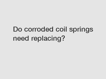 Do corroded coil springs need replacing?