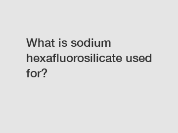What is sodium hexafluorosilicate used for?