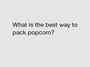 What is the best way to pack popcorn?