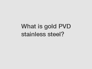 What is gold PVD stainless steel?
