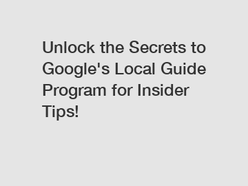 Unlock the Secrets to Google's Local Guide Program for Insider Tips!