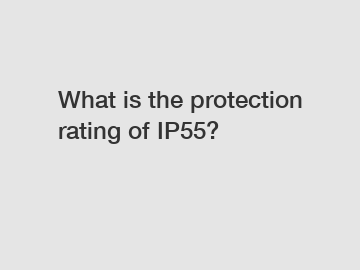 What is the protection rating of IP55?